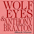 Anthony Braxton / Wolf Eyes, Black Vomit